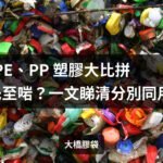 PO、PE、PP 塑膠大比拼：點揀先至啱？一文睇清分別同用途！